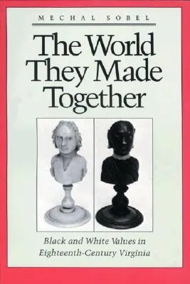 The World They Made Together: Black and White Values in Eighteenth-Century Virginia