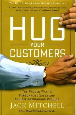 Hug Your Customers: STILL The Proven Way to Personalize Sales and Achieve Astounding Results