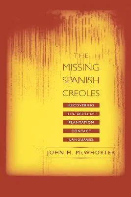 The Missing Spanish Creoles: Recovering the Birth of Plantation Contact Languages