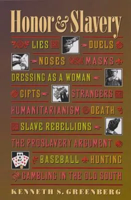 Honor and Slavery: Lies, Duels, Noses, Masks, Dressing as a Woman, Gifts, Strangers, Humanitarianism, Death, Slave Rebellions, the Proslavery Argument