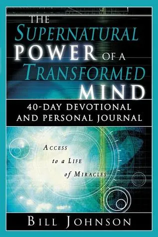 The Supernatural Power of a Transformed Mind: Access to a Life of Miracles (Daily Devotional)