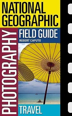 National Geographic Photography Field Guide: Travel