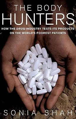 The Body Hunters: Testing New Drugs on the World's Poorest Patients