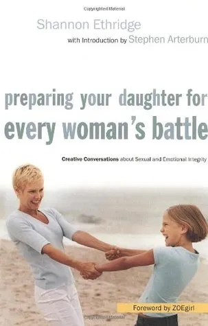 Preparing Your Daughter for Every Woman's Battle: Creative Conversations about Sexual and Emotional Integrity