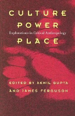 Culture, Power, Place: Explorations in Critical Anthropology