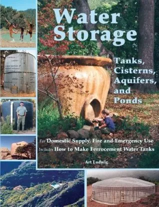 Water Storage: Tanks, Cisterns, Aquifers, and Ponds for Domestic Supply, Fire and Emergency Use--Includes How to Make Ferrocement Water Tanks