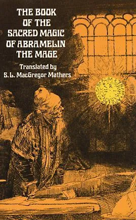 The Book of the Sacred Magic of Abramelin, The Mage — As Delivered By Abraham The Jew Unto His Son Lamech — As A Grimoire of The 15th Century