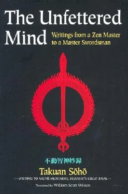 The Unfettered Mind: Writings of the Zen Master to a Master Swordsman