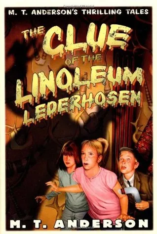 The Clue of the Linoleum Lederhosen: M. T. Anderson's Thrilling Tales