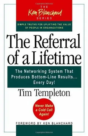 The Referral of a Lifetime: The Networking System That Produces Bottom-Line Results...Every Day!