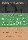 The 21 Indispensable Qualities of a Leader: Becoming the Person Others Will Want to Follow