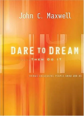 Dare to Dream . . . Then Do It: What Successful People Know and Do