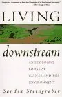 Living Downstream: An Ecologist Looks At Cancer And The Environment