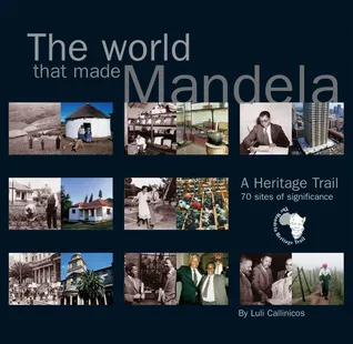 The World that Made Mandela: A Heritage Trail: 70 Sites of Significance