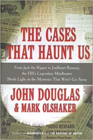 The Cases That Haunt Us: From Jack the Ripper to JonBenet Ramsey, the FBI's Legendary Mindhunter Unravels the Mysteries That Won't Go Away