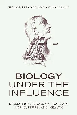 Biology Under the Influence: Dialectical Essays on Ecology, Agriculture, and Health