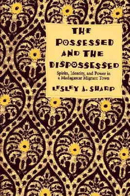 The Possessed and the Dispossessed : Spirits, Identity, and Power in a Madagascar Migrant Town (Comparative Studies of Health Systems and Medical Care