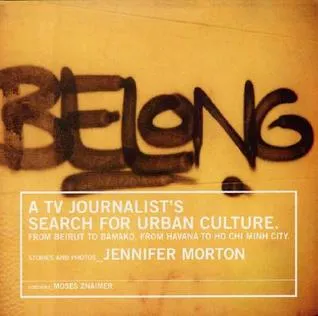 Belong: A TV Journalist's Search for Urban Culture. from Beirut to Bamako, from Havana to Ho Chi Minh City.