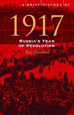 A Brief History of 1917: Russia's Year of Revolution