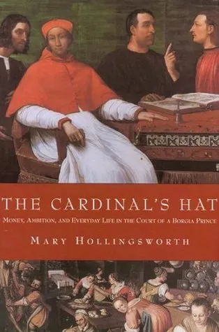 The Cardinal's Hat: Money, Ambition, and Everyday Life in the Court of a Borgia Prince