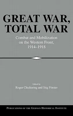 Great War, Total War: Combat and Mobilization on the Western Front, 1914-1918