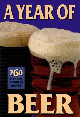 A Year of Beer: 260 Seasonal Homebrew Recipes