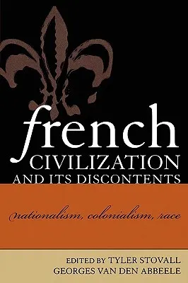 French Civilization and Its Discontents: Nationalism, Colonialism, Race