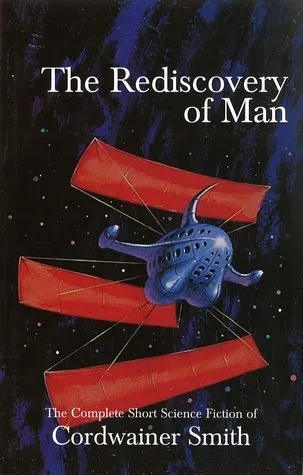 The Rediscovery of Man: The Complete Short Science Fiction of Cordwainer Smith