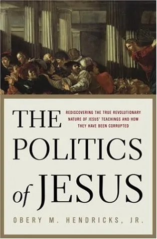 The Politics Of Jesus: Rediscovering The True Revolutionary Nature Of Jesus