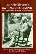 Mark Twain's Own Autobiography: The Chapters from the North American Review