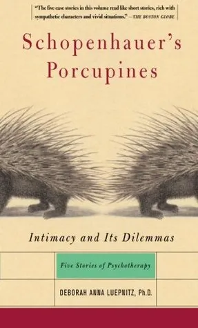 Schopenhauer's Porcupines: Intimacy And Its Dilemmas: Five Stories Of Psychotherapy