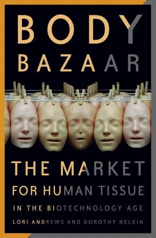 Body Bazaar: The Market for Human Tissue in the Biotechnology Age