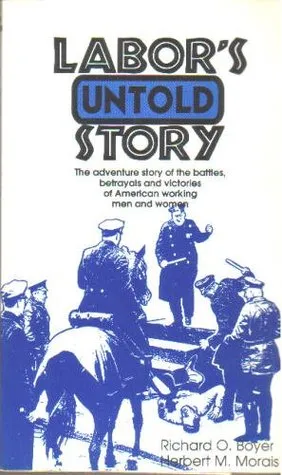 Labor's Untold Story: The Adventure Story of the Battles, Betrayals and Victories of American Working Men and Women