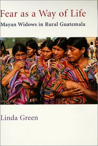 Fear as a Way of Life: Mayan Widows in Rural Guatemala