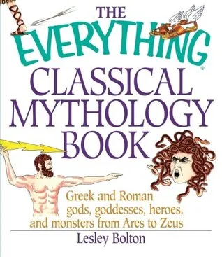 The Everything Classical Mythology Book: Greek and Roman Gods, Goddesses, Heroes, and Monsters from Ares to Zeus