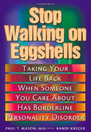 Stop Walking on Eggshells: Taking Your Life Back When Someone You Care about Has Borderline Personality Disorder