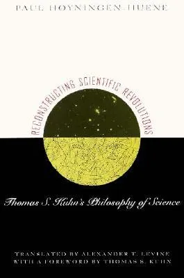 Reconstructing Scientific Revolutions: Thomas S. Kuhn's Philosophy of Science