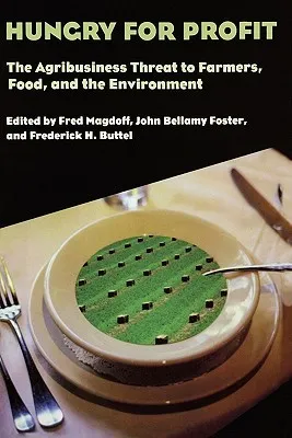 Hungry for Profit: The Agribusiness Threat to Farmers, Food, and the Environment.