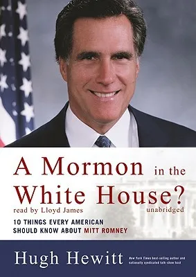 A Mormon in the White House?: 10 Things Every Conservative Should Know about Mitt Romney