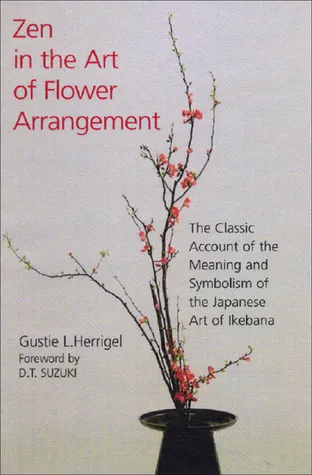 Zen in the Art of Flower Arrangement: The Classic Account of the Meaning and Symbolism of the Japanese Art of Ikebana