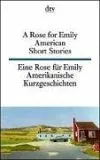 A Rose for Emily. American Short Stories / Eine Rose für Emily. Amerikanische Kurzgeschichten