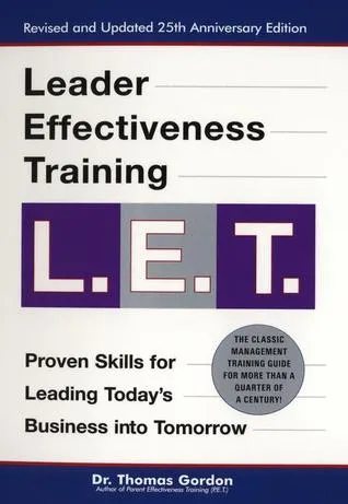 Leader Effectiveness Training L.E.T.: The Proven People Skills for Today's Leaders Tomorrow