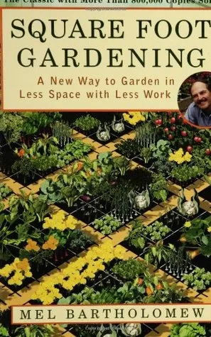 Square Foot Gardening: A New Way to Garden in Less Space with Less Work