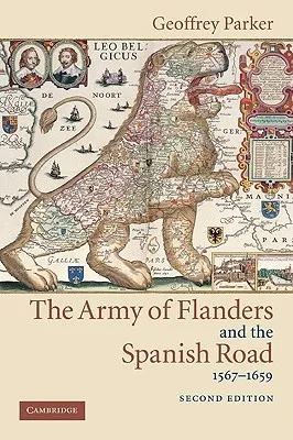 The Army of Flanders and the Spanish Road, 1567-1659: The Logistics of Spanish Victory and Defeat in the Low Countries' Wars