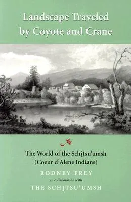 Landscape Traveled by Coyote and Crane: The World of the Schitsu