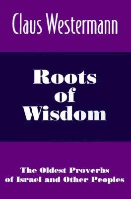 Roots of Wisdom: The Oldest Proverbs of Israel and Other Peoples