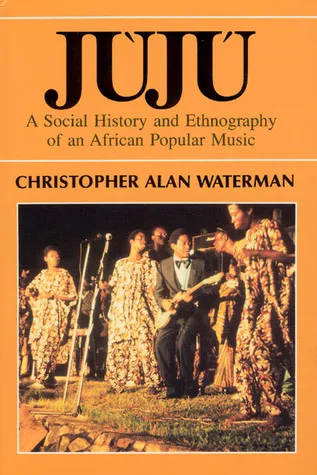 Jùjú: A Social History and Ethnography of an African Popular Music (Chicago Studies in Ethnomusicology)