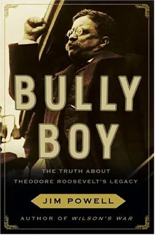 Bully Boy: The Truth About Theodore Roosevelt