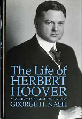 The Life of Herbert Hoover, Volume 3: Master of Emergencies, 1917-1918