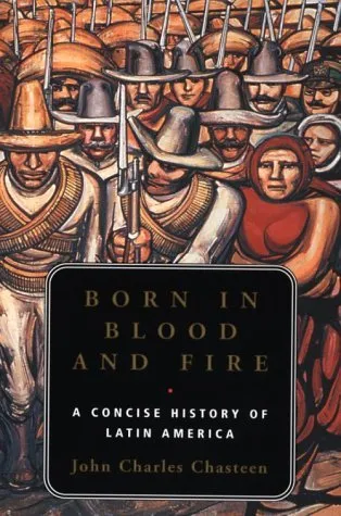 Born in Blood and Fire: A Concise History of Latin America